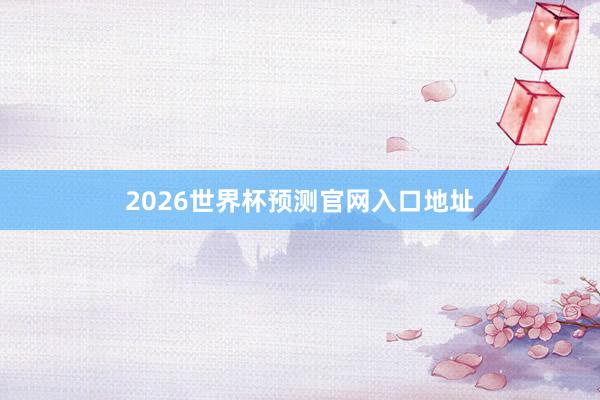 2026世界杯预测官网入口地址
