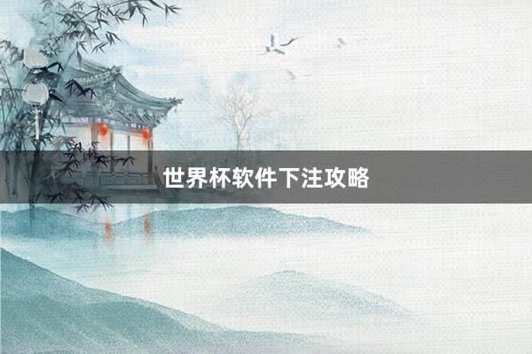 世界杯软件下注攻略