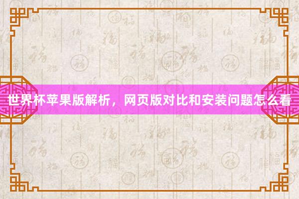 世界杯苹果版解析，网页版对比和安装问题怎么看