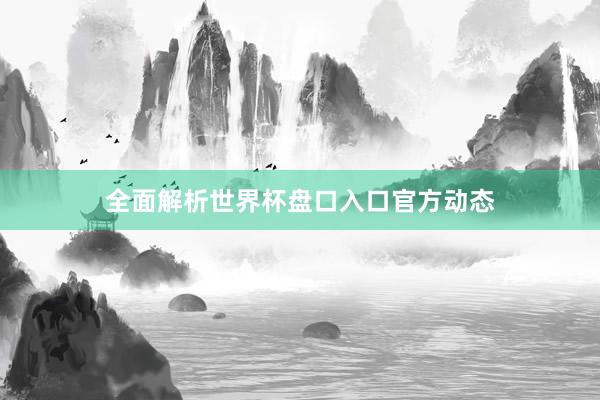 全面解析世界杯盘口入口官方动态